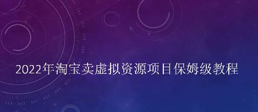 小淘2022年淘宝卖拟虚‬资源项目姆保‬级教程，适合新手的长期项目-知一项目网