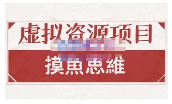 摸鱼思维·虚拟资源掘金课，虚拟资源的全套玩法 价值1880元-知一项目网