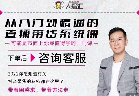 大播汇从入门到精通的直播带货系统课，四大导师，带你玩转抖音直播带货-知一项目网