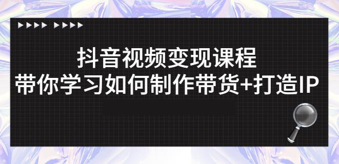 抖音短视频变现课程：带你学习如何制作带货 打造IP【41节】-白马科技