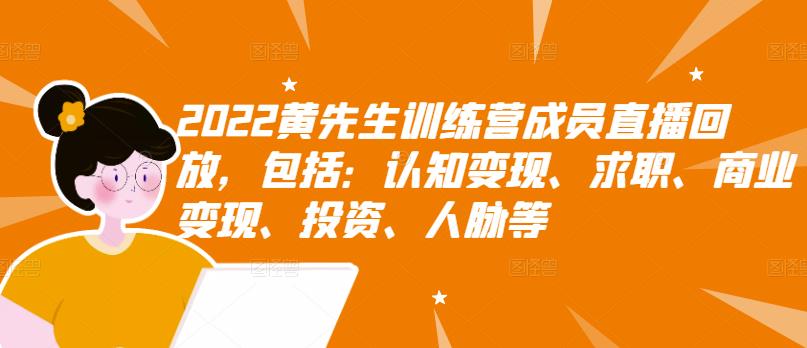 2022黄先生训练营成员直播回放，包括：认知变现、求职、商业变现、投资、人脉等-知一项目网