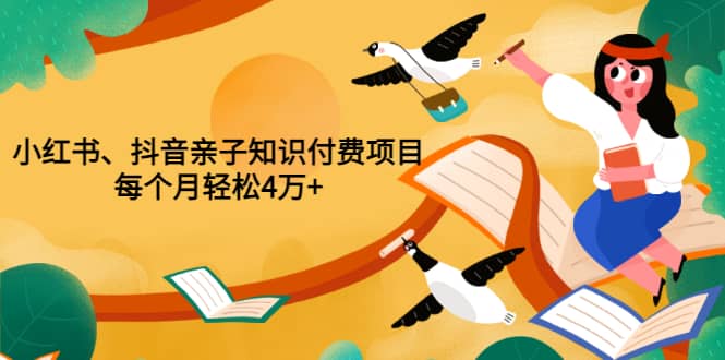 重磅发布小红书、抖音亲子知识付费项目，每个月轻松4万 （价值888元）-白马科技