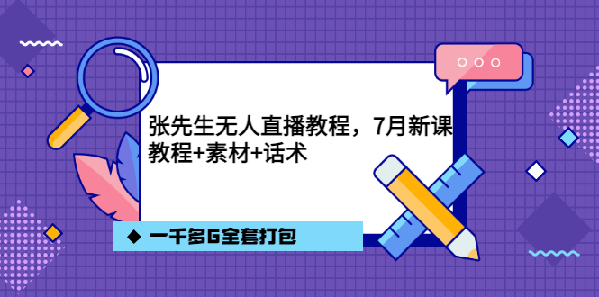 张先生无人直播教程，7月新课，教程素材话术一千多G全套打包-知一项目网