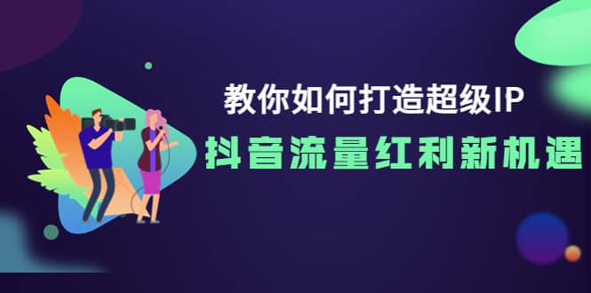 教你如何打造超级IP，抖音流量红利新机遇-白马科技