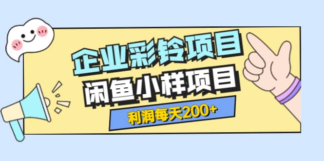 最新企业彩铃项目 闲鱼小样项目，利润每天200 轻轻松松，纯视频拆解玩法-知一项目网