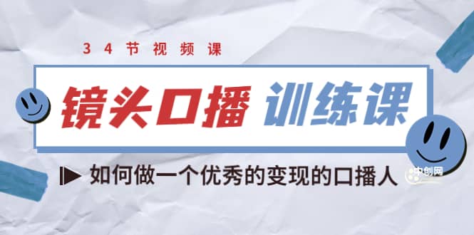 镜头口播训练课：如何做一个优秀的变现的口播人（34节视频课）-知一项目网