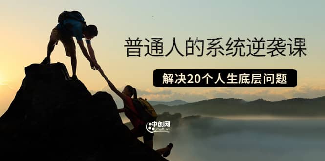 普通人的系统逆袭课：如何成功 如何赚钱 等！解决20个人生底层问题-知一项目网
