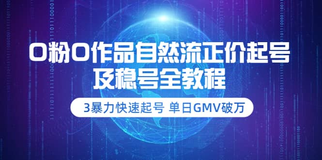 0粉0作品自然流正价起号及稳号全教程：3暴力快速起号 单日GMV破万-价值2980-知一项目网