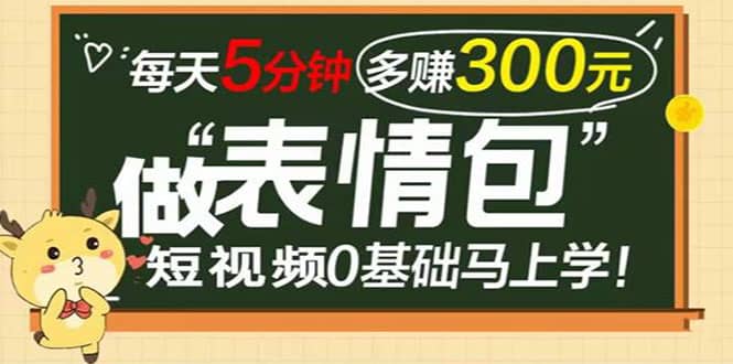 表情包短视频变现项目，短视频0基础马上学，每天5分钟多赚300元-知一项目网