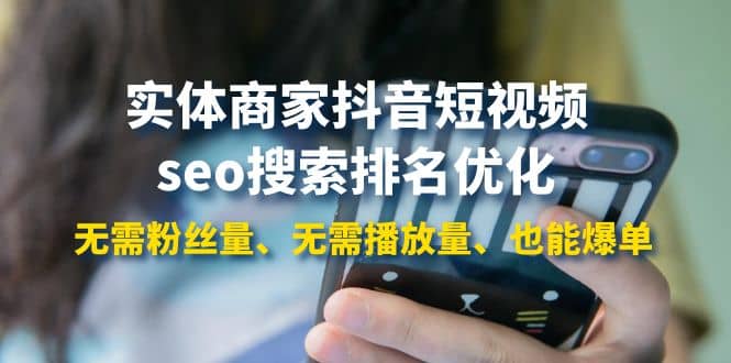 实体商家抖音短视频seo搜索排名优化：无需粉丝量、无需播放量、也能爆单-知一项目网