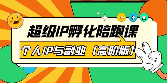 超级IP孵化陪跑课：个人IP与副业（高阶版）41节课-知一项目网