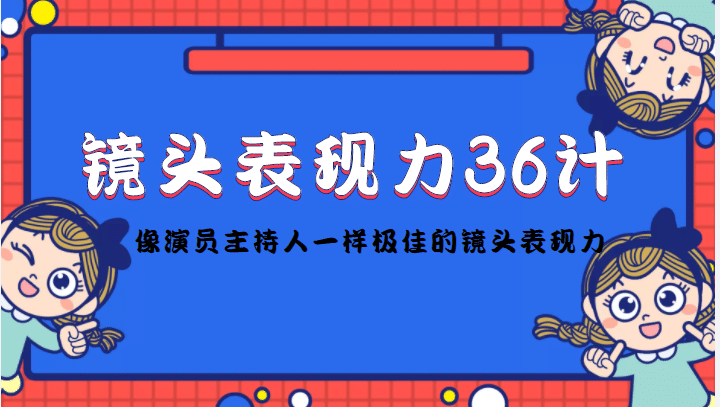 镜头表现力36计，做到像演员主持人这些职业的人一样，拥有极佳的镜头表现力-知一项目网