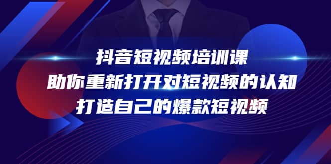 抖音短视频培训课，助你重新打开对短视频的认知，打造自己的爆款短视频-知一项目网