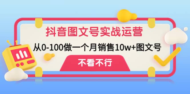 抖音图文号实战运营教程：从0-100做一个月销售10w 图文号-知一项目网