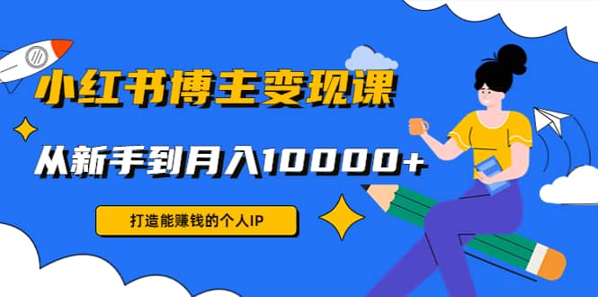 小红书博主变现课(9节课)-知一项目网