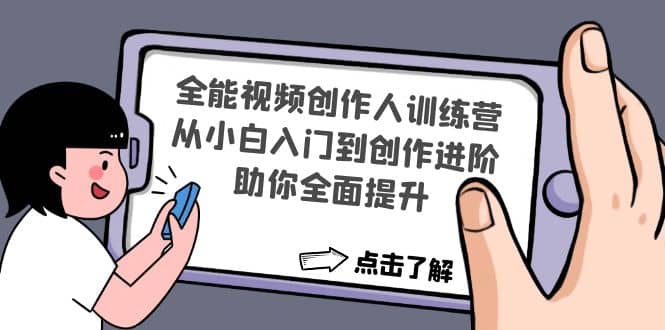 全能视频创作人训练营：从小白入门到创作进阶，助你全面提升-知一项目网