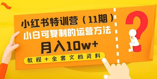 小红书特训营（11期）小白可复制的运营方法（教程 全套文档资料)-知一项目网
