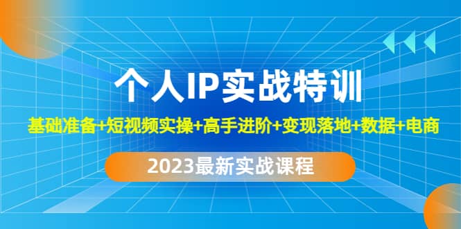 2023个人IP实战特训：基础准备 短视频实操 高手进阶 变现落地 数据 电商-白马科技