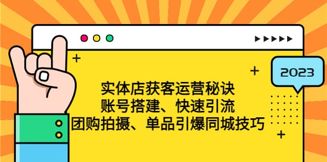 实体店获客运营秘诀：账号搭建-快速引流-团购拍摄-单品引爆同城技巧 等等-知一项目网