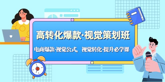 高转化爆款·视觉策划班：电商爆款·视觉公式，视觉转化·提升必学课-知一项目网