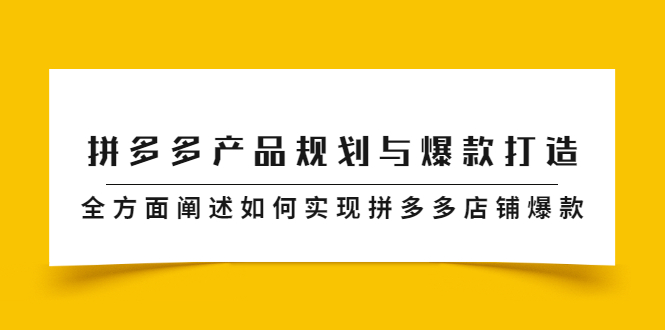 拼多多产品规划与爆款打造，全方面阐述如何实现拼多多店铺爆款-知一项目网