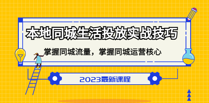 本地同城生活投放实战技巧，掌握-同城流量，掌握-同城运营核心-知一项目网