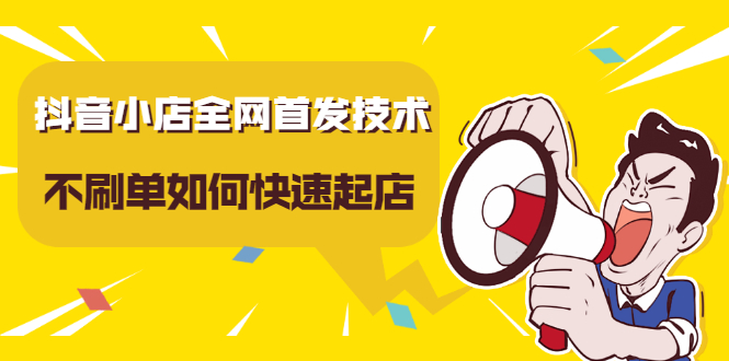 抖音小店全网首发技术，不刷单如何快速起店【视频课程】-白马科技