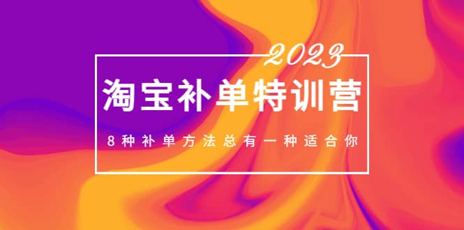 2023最新淘宝补单特训营，8种补单方法总有一种适合你-白马科技