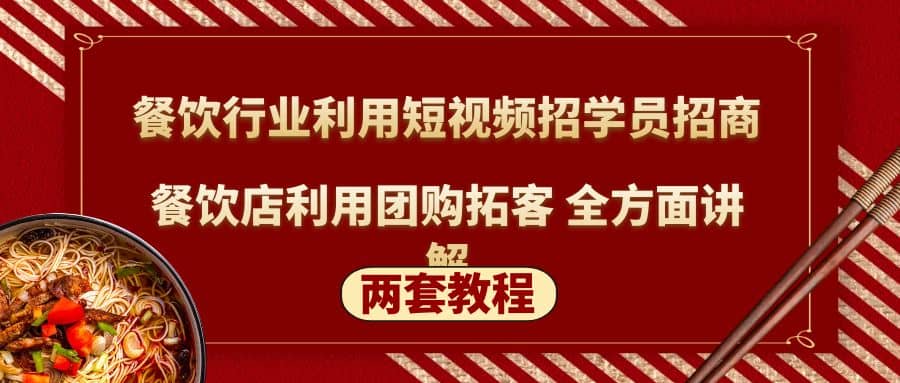 餐饮行业利用短视频招学员招商 餐饮店利用团购拓客 全方面讲解(两套教程)-知一项目网