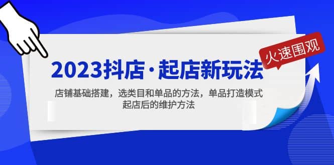 2023抖店·起店新玩法，店铺基础搭建，选类目和单品的方法，单品打造模式-知一项目网