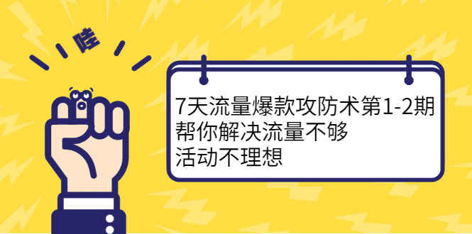 7天流量爆款攻防术第1-2期，帮你解决流量不够，活动不理想-知一项目网