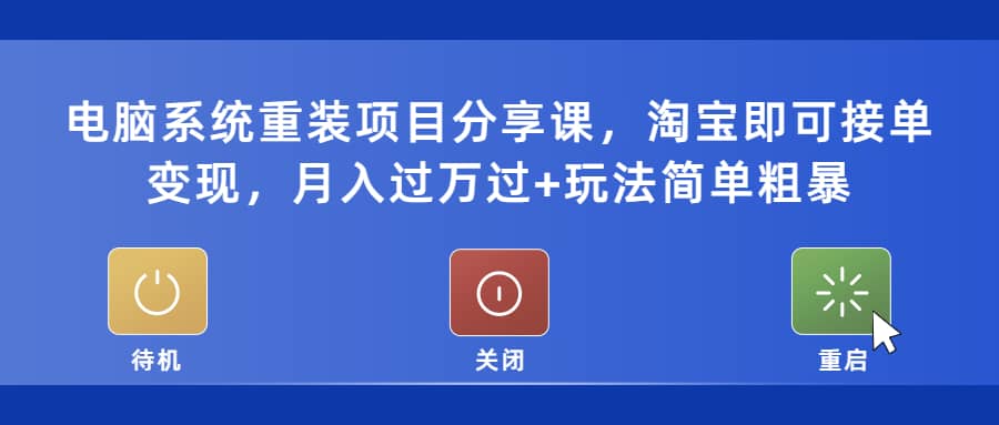 电脑系统重装项目分享课，淘宝即可接单变现-知一项目网