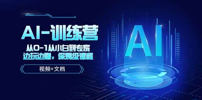 人工智能AI-训练营，从0-1从小白到专家，边玩边赚 保姆级课程（视频 文档）-知一项目网