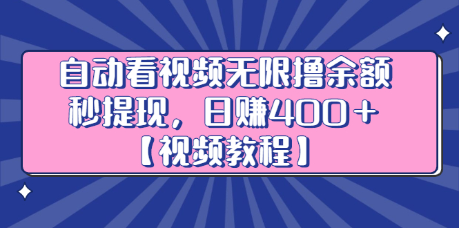 自动看视频无限撸余额秒提现，日赚400＋【视频教程】-知一项目网