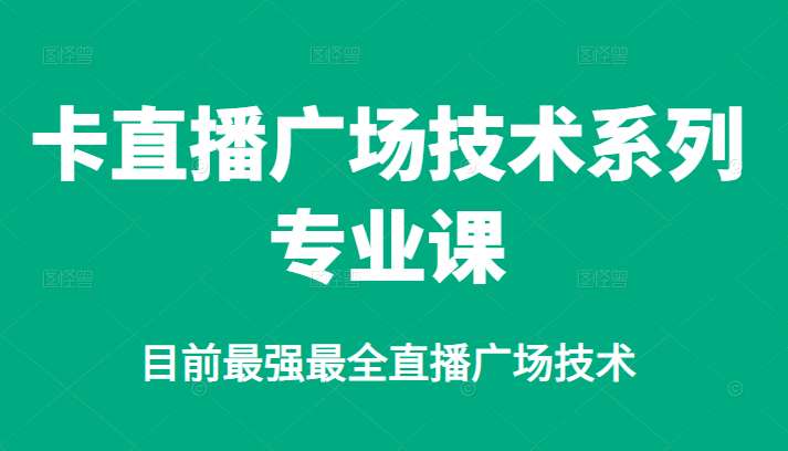 卡直播广场技术系列专业课，目前最强最全直播广场技术-知一项目网