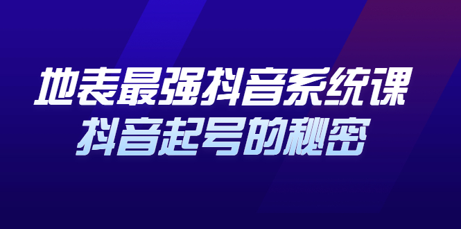 地表最强抖音系统课，抖音起号的秘密 价值398元-知一项目网