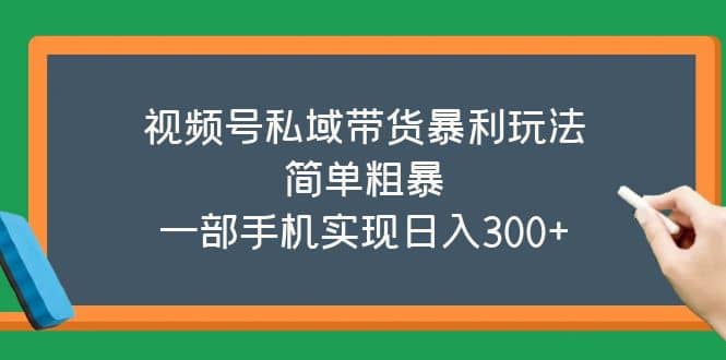 视频号私域带货暴利玩法，简单粗暴-白马科技