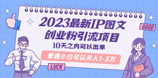 2023最新IP图文创业粉引流项目，10天之内可以出单 普通小白可以月入1-3万-知一项目网