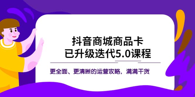 抖音商城商品卡·已升级迭代5.0课程：更全面、更清晰的运营攻略，满满干货-白马科技