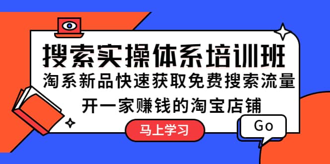 搜索实操体系培训班：淘系新品快速获取免费搜索流量 开一家赚钱的淘宝店铺-白马科技
