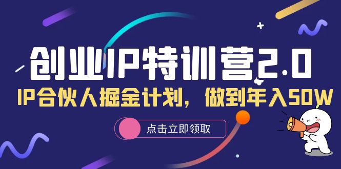 创业IP特训营2.0，IP合伙人掘金计划，做到年入50W-白马科技