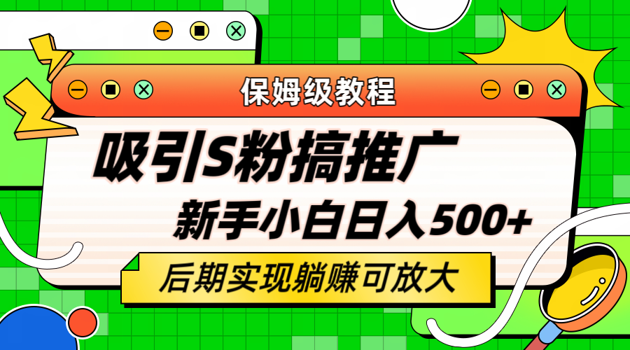 轻松引流老S批 不怕S粉一毛不拔 保姆级教程 小白照样日入500-知一项目网