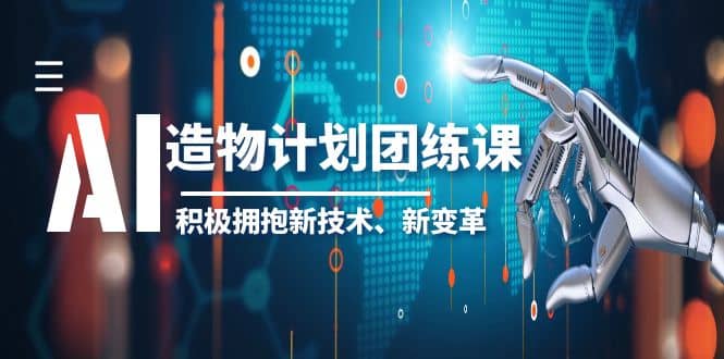 2023AI·造物·计划团练课第一期，积极拥抱新技术、新变革-知一项目网
