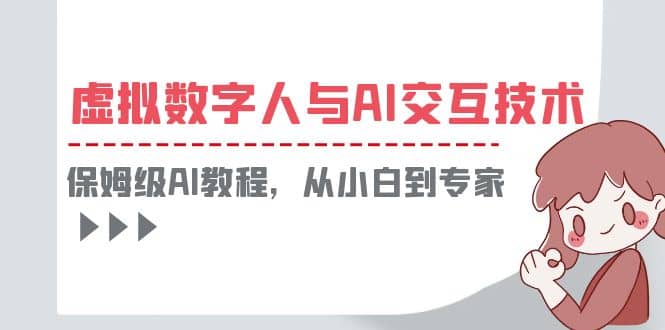 一套教程讲清虚拟数字人与AI交互，保姆级AI教程，从小白到专家-知一项目网
