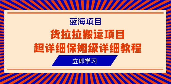 蓝海项目，货拉拉搬运项目超详细保姆级详细教程（6节课）-知一项目网