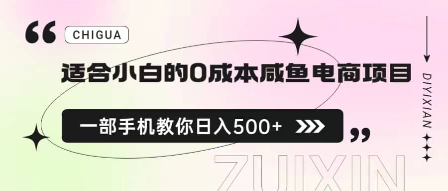 适合小白的0成本咸鱼电商项目，一部手机，教你如何日入500 的保姆级教程-知一项目网