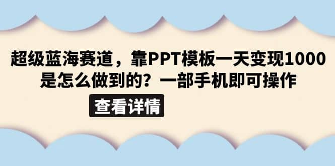 超级蓝海赛道，靠PPT模板一天变现1000是怎么做到的（教程 99999份PPT模板）-知一项目网