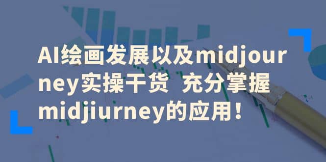AI绘画发展以及midjourney实操干货 充分掌握midjiurney的应用-知一项目网