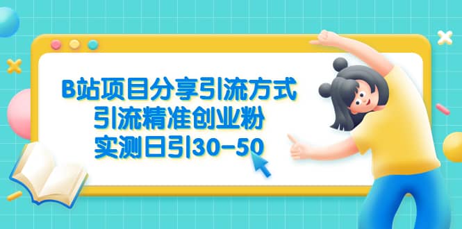B站项目分享引流方式，引流精准创业粉，实测日引30-50-知一项目网