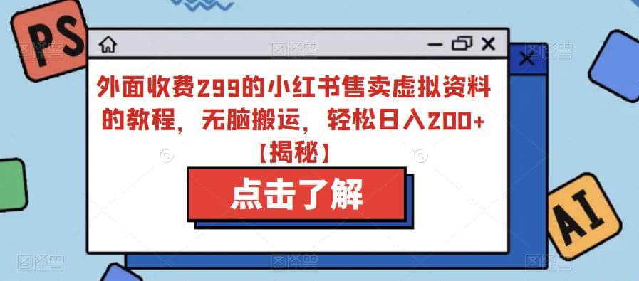 外面收费299的小红书售卖虚拟资料的教程，无脑搬运，轻松日入200 【揭秘】-知一项目网
